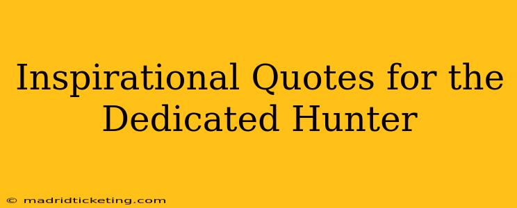 Inspirational Quotes for the Dedicated Hunter