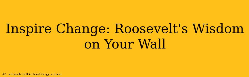 Inspire Change: Roosevelt's Wisdom on Your Wall