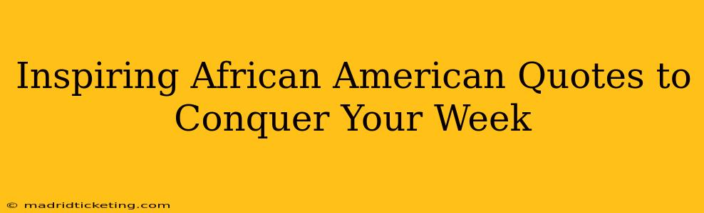 Inspiring African American Quotes to Conquer Your Week