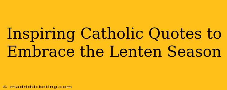 Inspiring Catholic Quotes to Embrace the Lenten Season