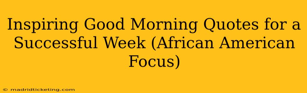 Inspiring Good Morning Quotes for a Successful Week (African American Focus)