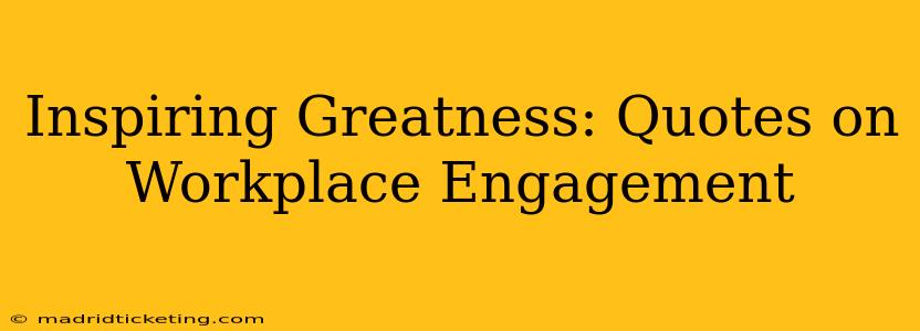 Inspiring Greatness: Quotes on Workplace Engagement