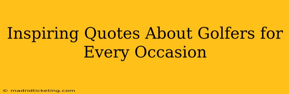 Inspiring Quotes About Golfers for Every Occasion