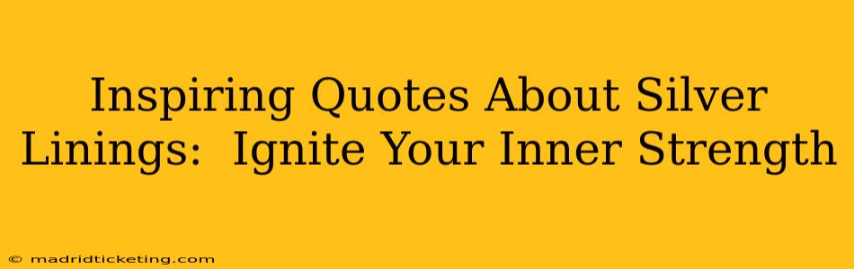 Inspiring Quotes About Silver Linings:  Ignite Your Inner Strength