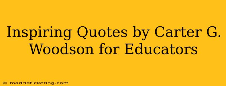 Inspiring Quotes by Carter G. Woodson for Educators