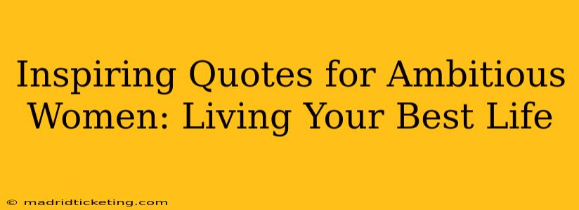 Inspiring Quotes for Ambitious Women: Living Your Best Life