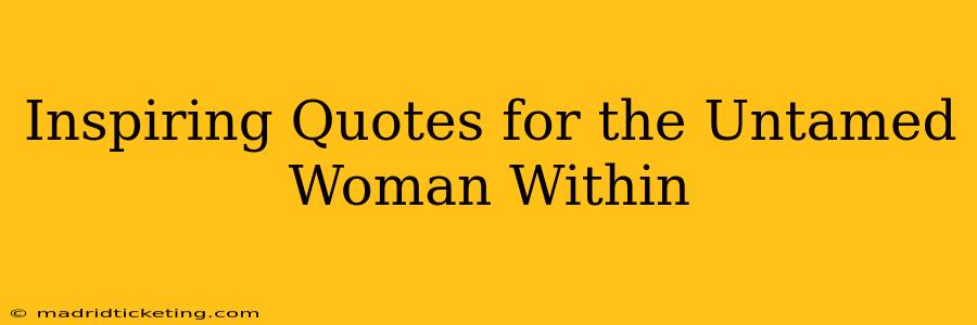 Inspiring Quotes for the Untamed Woman Within