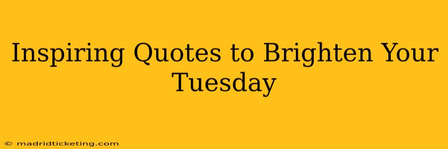 Inspiring Quotes to Brighten Your Tuesday