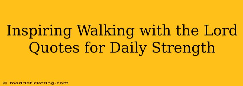 Inspiring Walking with the Lord Quotes for Daily Strength