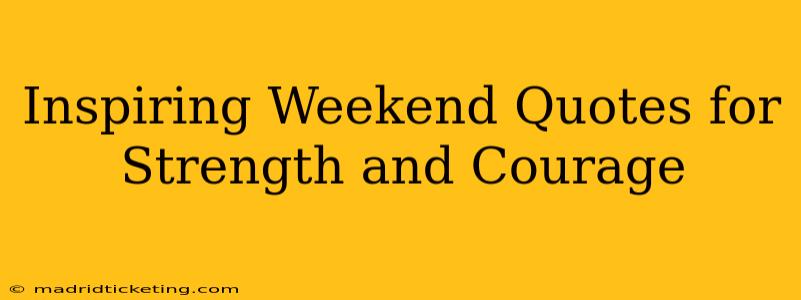 Inspiring Weekend Quotes for Strength and Courage