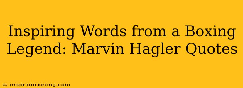 Inspiring Words from a Boxing Legend: Marvin Hagler Quotes