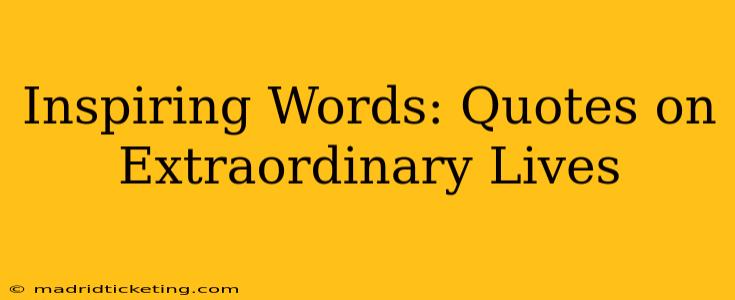 Inspiring Words: Quotes on Extraordinary Lives