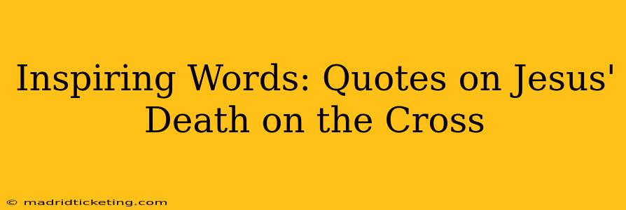 Inspiring Words: Quotes on Jesus' Death on the Cross