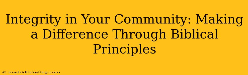 Integrity in Your Community: Making a Difference Through Biblical Principles