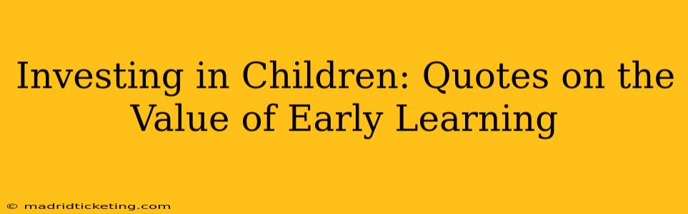 Investing in Children: Quotes on the Value of Early Learning