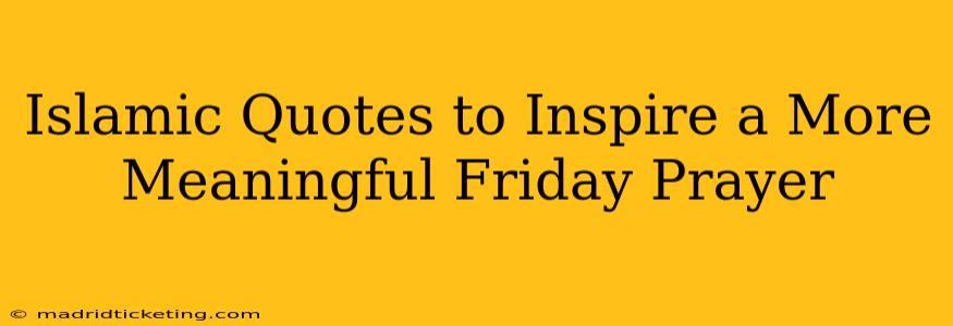 Islamic Quotes to Inspire a More Meaningful Friday Prayer