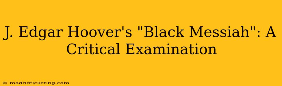 J. Edgar Hoover's "Black Messiah": A Critical Examination