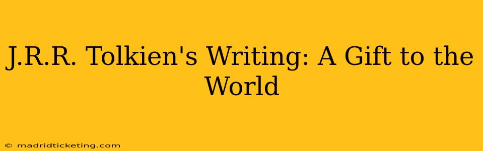 J.R.R. Tolkien's Writing: A Gift to the World