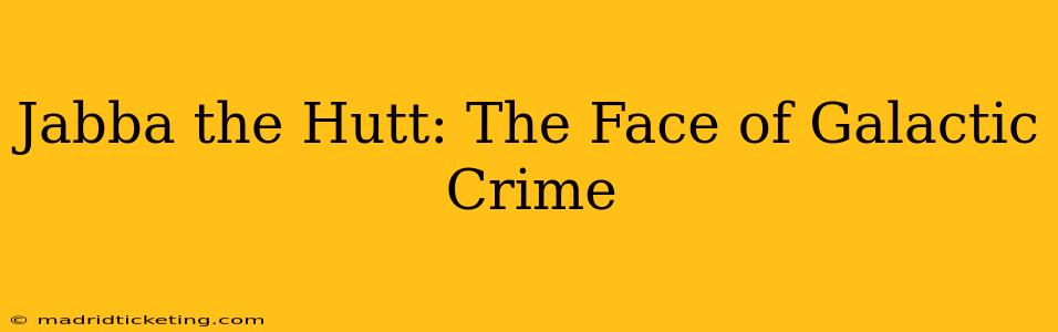 Jabba the Hutt: The Face of Galactic Crime