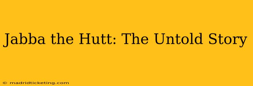 Jabba the Hutt: The Untold Story