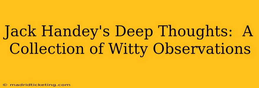 Jack Handey's Deep Thoughts:  A Collection of Witty Observations