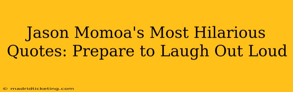 Jason Momoa's Most Hilarious Quotes: Prepare to Laugh Out Loud