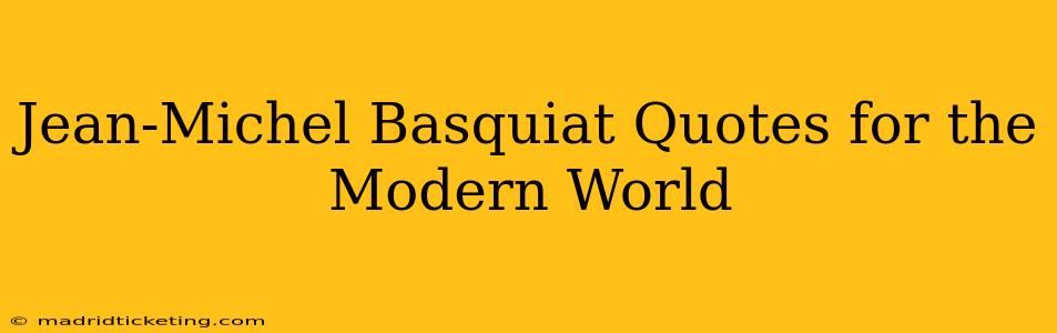 Jean-Michel Basquiat Quotes for the Modern World