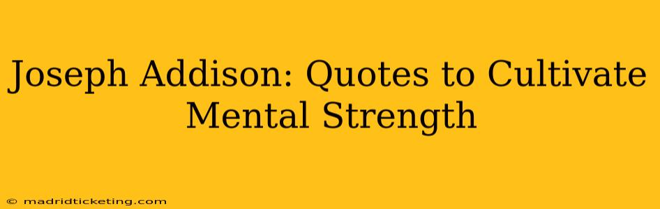 Joseph Addison: Quotes to Cultivate Mental Strength