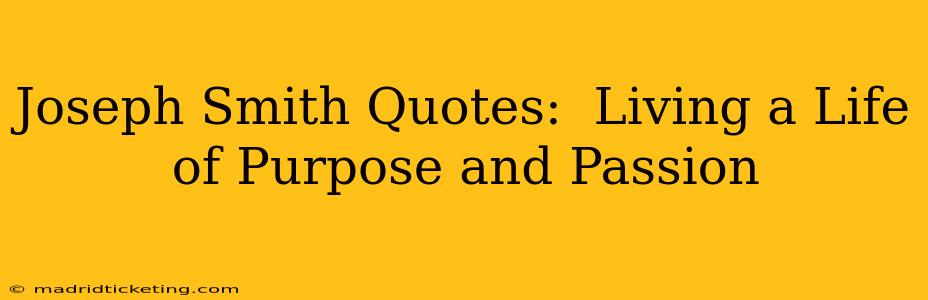 Joseph Smith Quotes:  Living a Life of Purpose and Passion