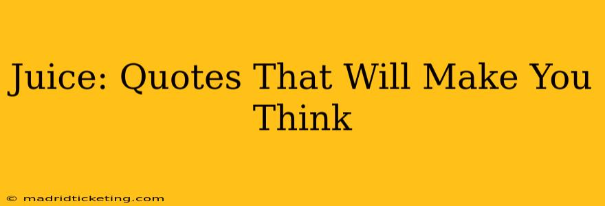 Juice: Quotes That Will Make You Think