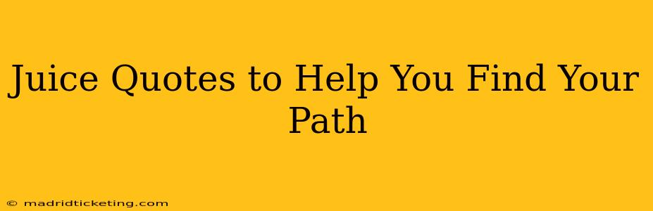 Juice Quotes to Help You Find Your Path