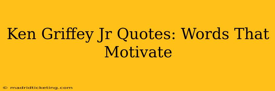 Ken Griffey Jr Quotes: Words That Motivate