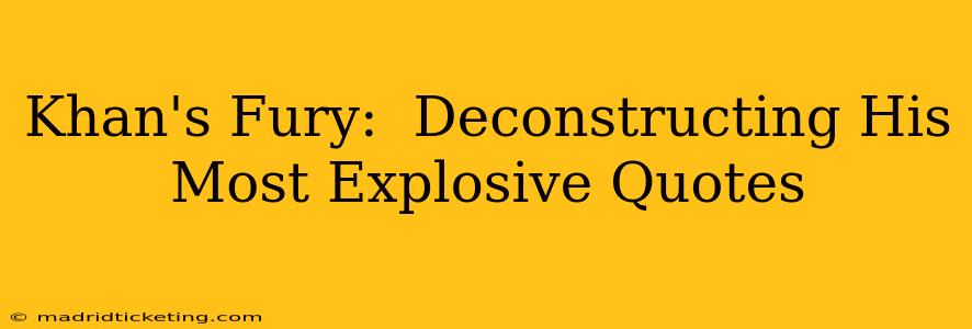 Khan's Fury:  Deconstructing His Most Explosive Quotes