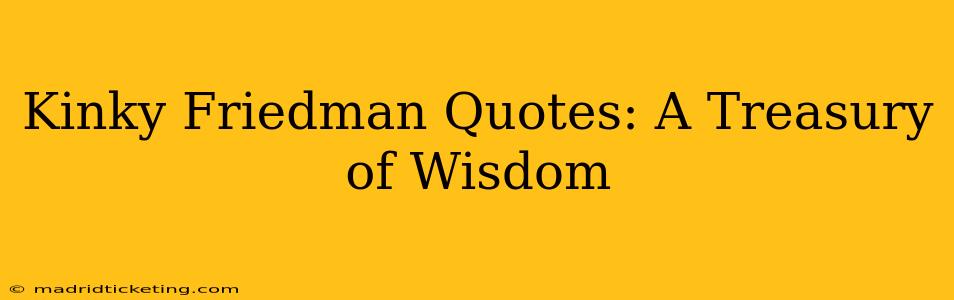 Kinky Friedman Quotes: A Treasury of Wisdom
