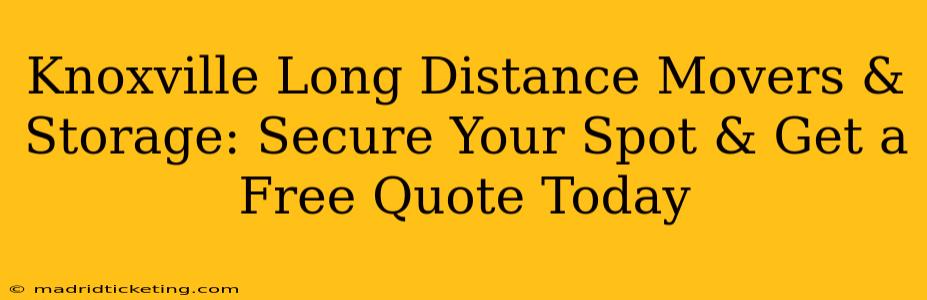 Knoxville Long Distance Movers & Storage: Secure Your Spot & Get a Free Quote Today