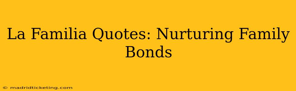 La Familia Quotes: Nurturing Family Bonds