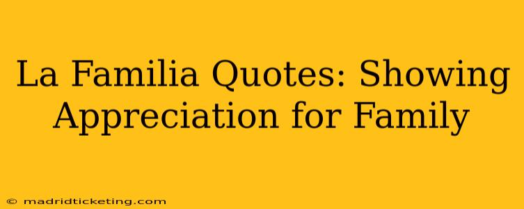 La Familia Quotes: Showing Appreciation for Family