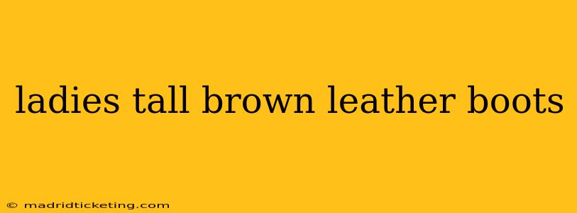 ladies tall brown leather boots
