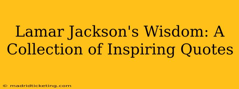 Lamar Jackson's Wisdom: A Collection of Inspiring Quotes