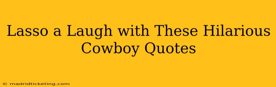 Lasso a Laugh with These Hilarious Cowboy Quotes