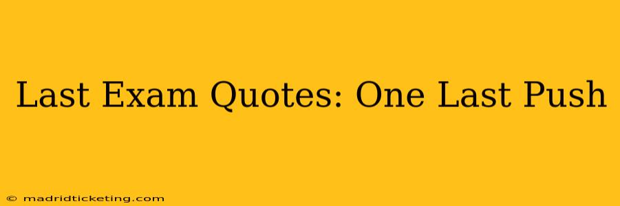 Last Exam Quotes: One Last Push