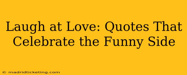 Laugh at Love: Quotes That Celebrate the Funny Side