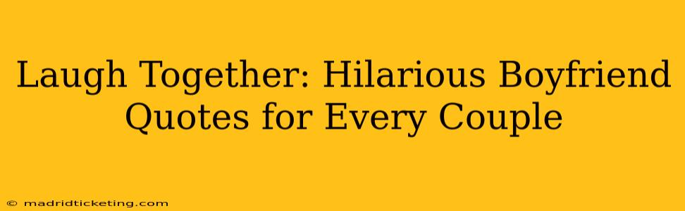 Laugh Together: Hilarious Boyfriend Quotes for Every Couple