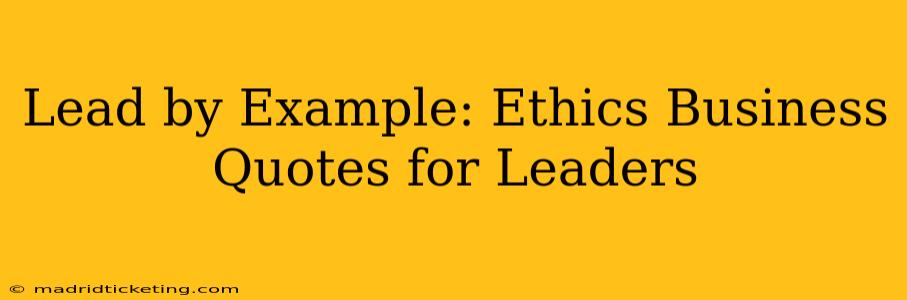 Lead by Example: Ethics Business Quotes for Leaders
