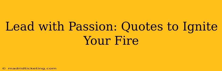 Lead with Passion: Quotes to Ignite Your Fire