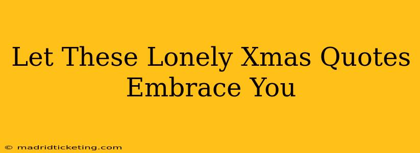 Let These Lonely Xmas Quotes Embrace You