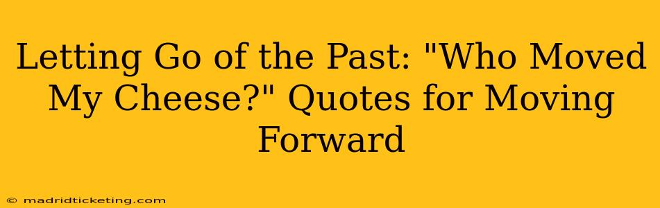 Letting Go of the Past: "Who Moved My Cheese?" Quotes for Moving Forward