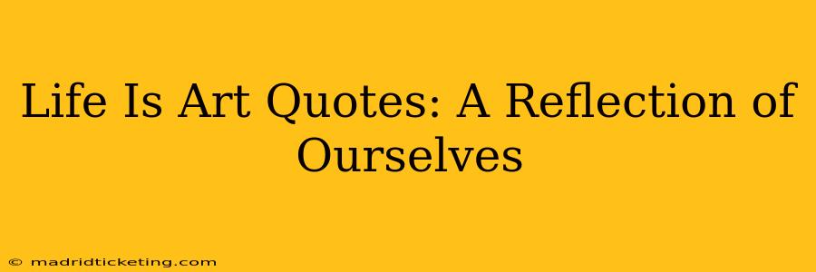 Life Is Art Quotes: A Reflection of Ourselves