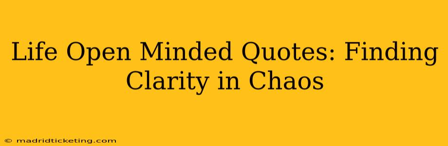 Life Open Minded Quotes: Finding Clarity in Chaos