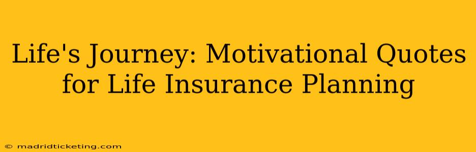 Life's Journey: Motivational Quotes for Life Insurance Planning